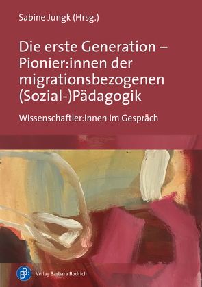 Die erste Generation – Pionier:innen der migrationsbezogenen (Sozial-)Pädagogik von Jungk,  Sabine