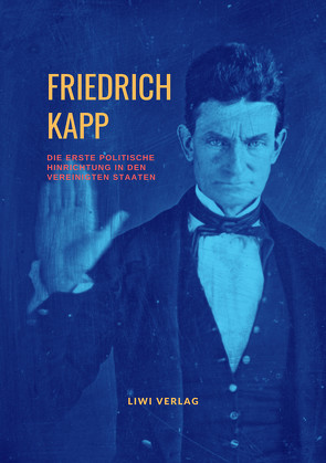 Die erste politische Hinrichtung in den Vereinigten Staaten von Kapp,  Friedrich
