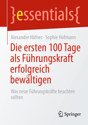Die ersten 100 Tage als Führungskraft erfolgreich bewältigen von Häfner,  Alexander, Hofmann,  Sophie