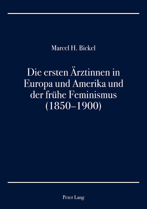 Die ersten Ärztinnen in Europa und Amerika und der frühe Feminismus (1850–1900) von Bickel,  Marcel H.