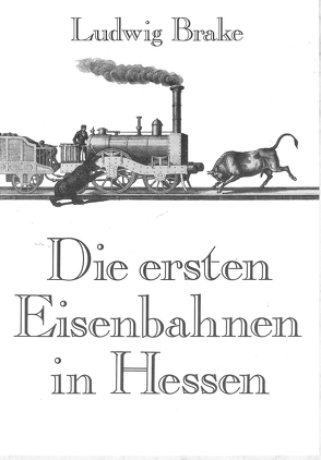 Die ersten Eisenbahnen in Hessen von Brake,  Ludwig