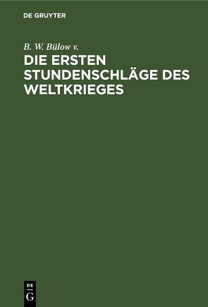 Die ersten Stundenschläge des Weltkrieges von Bülow v.,  B. W.