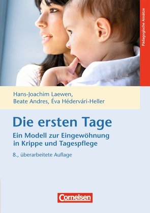 Die ersten Tage – Ein Modell zur Eingewöhnung in Krippe und Tagespflege (8. Auflage) von Andres,  Beate, Hédervári-Heller,  Éva, Laewen,  Hans-Joachim