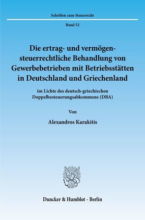 Die ertrag- und vermögensteuerrechtliche Behandlung von Gewerbebetrieben mit Betriebsstätten in Deutschland und Griechenland von Karakitis,  Alexandros