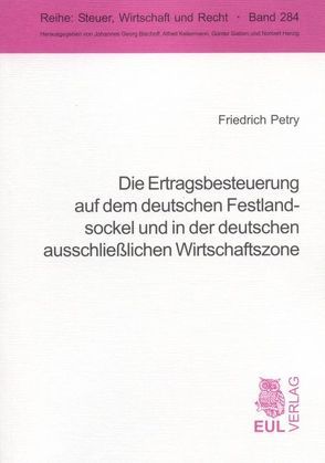 Die Ertragsbesteuerung auf dem deutschen Festlandsockel und in der deutschen ausschließlichen Wirtschaftszone von Petry,  Friedrich