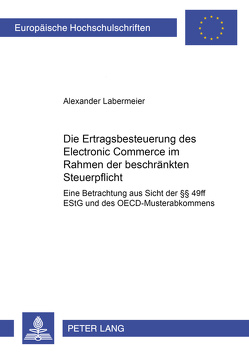 Die Ertragsbesteuerung des Electronic Commerce im Rahmen der beschränkten Steuerpflicht von Labermeier,  Alexander