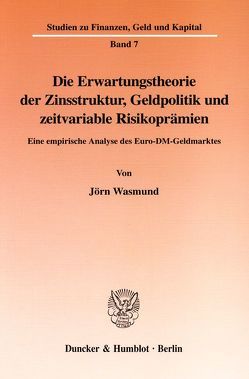Die Erwartungstheorie der Zinsstruktur, Geldpolitik und zeitvariable Risikoprämien. von Wasmund,  Jörn