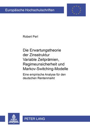 Die Erwartungstheorie der Zinsstruktur: Variable Zeitprämien, Regimeunsicherheit und Markov-Switching-Modelle von Perl,  Robert
