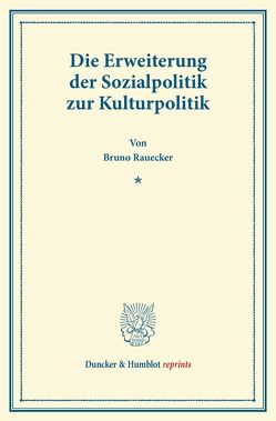 Die Erweiterung der Sozialpolitik zur Kulturpolitik. von Rauecker,  Bruno