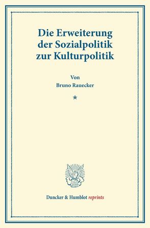 Die Erweiterung der Sozialpolitik zur Kulturpolitik. von Rauecker,  Bruno