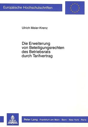 Die Erweiterung von Beteiligungsrechten des Betriebsrats durch Tarifvertrag von Meier-Krenz,  Ulrich