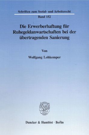 Die Erwerberhaftung für Ruhegeldanwartschaften bei der übertragenden Sanierung. von Lohkemper,  Wolfgang