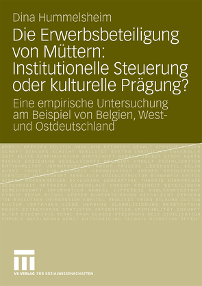 Die Erwerbsbeteiligung von Müttern: Institutionelle Steuerung oder kulturelle Prägung? von Hummelsheim,  Dina