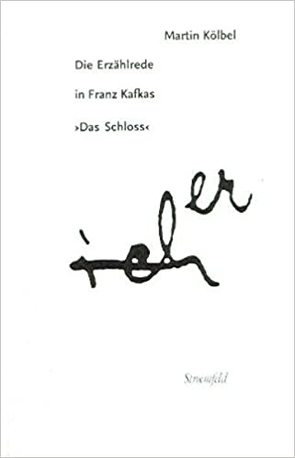 Die Erzählrede in Franz Kafkas „Das Schloss“ von Kölbel,  Martin