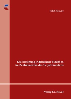 Die Erziehung indianischer Mädchen im Zentralmexiko des 16. Jahrhunderts von Krause,  Julia