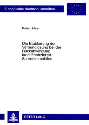Die Etablierung der Verbundlösung bei der Rückabwicklung kreditfinanzierter Schrottimmobilen von Mayr,  Robert