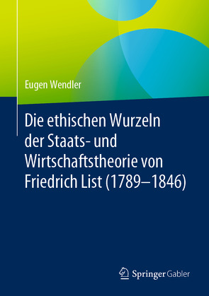Die ethischen Wurzeln der Staats- und Wirtschaftstheorie von Friedrich List (1789-1846) von Wendler,  Eugen