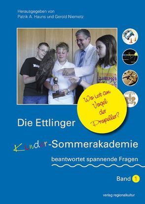 Die Ettlinger Kinder-Sommerakademie beantwortet spannende Fragen von Asché,  Renè, Bremer,  Wolfgang, Fehler,  Dieter, Fuchs,  Peter, Hässler,  Günther, Hauns,  Patrik A., Kenntner,  Georg, Kirschke,  Dieter, Knoll,  Peter, Krittian,  Ernst, Liem,  Randolph, Niemetz,  Gerold, Reinhard,  Kunibert, Schieschke,  Ralph, Tolksdorf,  Klaus, Voigt,  Alexander, Wentzel,  Dirk