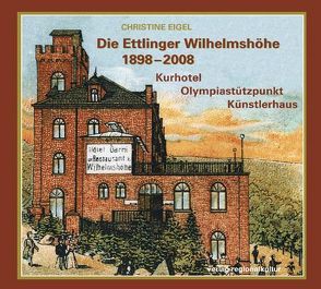 Die Ettlinger Wilhelmshöhe 1898-2008 von Eigel,  Christine