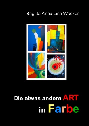 Die etwas andere ART in Farbe von Wacker,  Brigitte Anna Lina