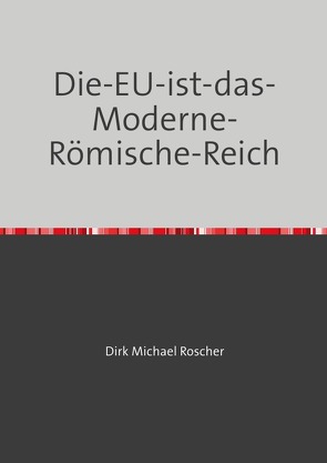 Die-EU-ist-das-Moderne-Römische-Reich von Roscher,  Dr. Michael