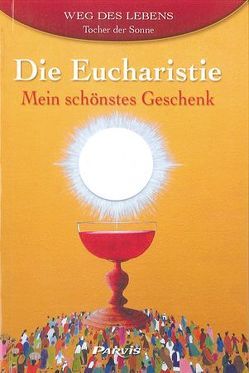 Die Eucharistie – Mein schönstes Geschenk von Tochter der Sonne, Weyer,  Marianne
