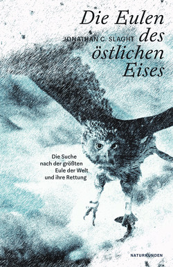 Die Eulen des östlichen Eises von Ruschmeier,  Sigrid, Schalansky,  Judith, Slaght,  Jonathan C.