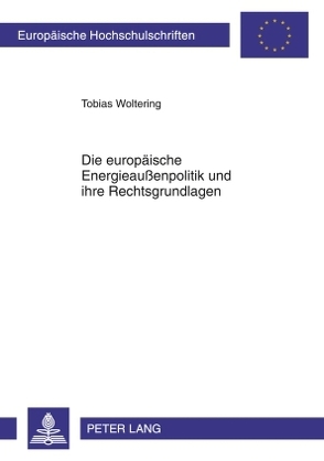 Die europäische Energieaußenpolitik und ihre Rechtsgrundlagen von Woltering,  Tobias