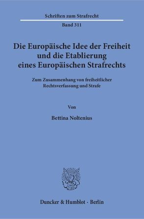 Die Europäische Idee der Freiheit und die Etablierung eines Europäischen Strafrechts. von Noltenius,  Bettina