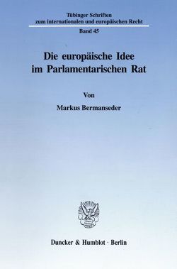 Die europäische Idee im Parlamentarischen Rat. von Bermanseder,  Markus