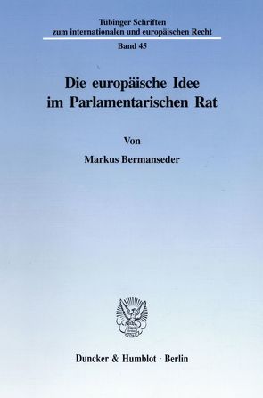 Die europäische Idee im Parlamentarischen Rat. von Bermanseder,  Markus