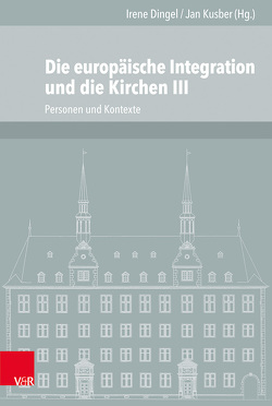 Die europäische Integration und die Kirchen, Teil 3 von Böllmann,  Friederike, Buchstab,  Günter, Dingel,  Irene, Hennig,  Anja, Ilic,  Angela, Könemann,  Judith, Kusber,  Jan, Lange,  Dietz, Mittmann,  Thomas, Patel,  Kiran Klaus, Wehrmann,  Hildegard