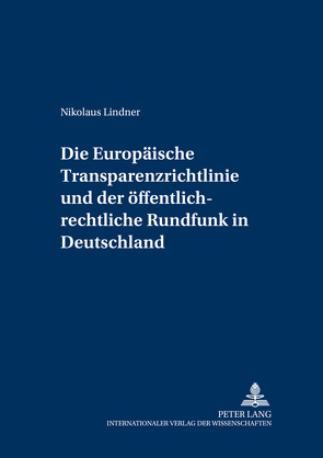 Die Europäische Transparenzrichtlinie und der öffentlich-rechtliche Rundfunk in Deutschland von Lindner,  Nikolaus