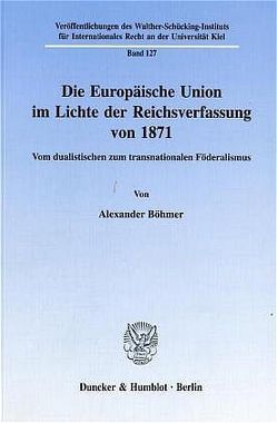 Die Europäische Union im Lichte der Reichsverfassung von 1871. von Böhmer,  Alexander