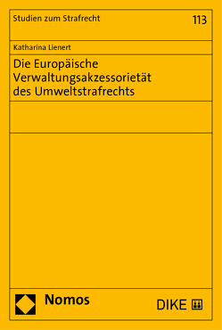 Die Europäische Verwaltungsakzessorietät des Umweltstrafrechts von Lienert,  Katharina