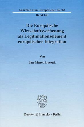 Die Europäische Wirtschaftsverfassung als Legitimationselement europäischer Integration. von Luczak,  Jan-Marco