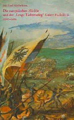 Die europäischen Mächte und der „lange Türkenkrieg“ Kaiser Rudolfs II. (1593-1606) von Niederkorn,  Jan P