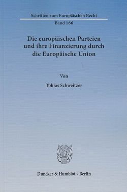 Die europäischen Parteien und ihre Finanzierung durch die Europäische Union. von Schweitzer,  Tobias