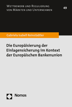 Die Europäisierung der Einlagensicherung im Kontext der Europäischen Bankenunion von Reinstädtler,  Gabriela Isabell