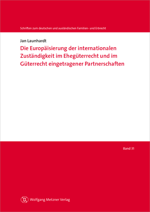 Die Europäisierung der internationalen Zuständigkeit im Ehegüterrecht und im Güterrecht eingetragener Partnerschaften von Launhardt,  Jan