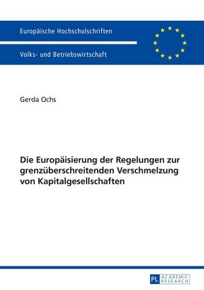 Die Europäisierung der Regelungen zur grenzüberschreitenden Verschmelzung von Kapitalgesellschaften von Ochs,  Gerda