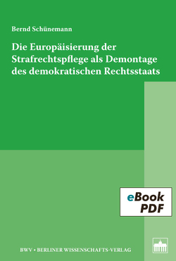 Die Europäisierung der Strafrechtspflege als Demontage des demokratischen Rechtsstaats von Schünemann,  Bernd