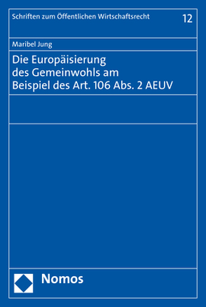 Die Europäisierung des Gemeinwohls am Beispiel des Art. 106 Abs. 2 AEUV von Jung,  Maribel
