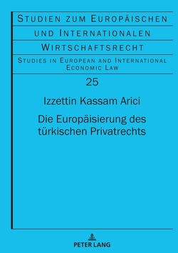 Die Europäisierung des türkischen Privatrechts von Arici,  Izzettin Kassam