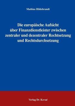 Die europäische Aufsicht über Finanzdienstleister zwischen zentraler und dezentraler Rechtsetzung und Rechtsdurchsetzung von Hildebrandt,  Mathias