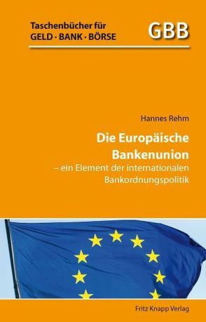 Die Europäische Bankenunion – ein Element der internationalen Bankordnungspolitik von Rehm,  Hannes