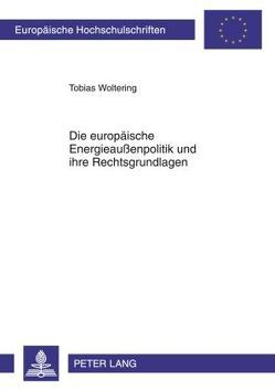 Die europäische Energieaußenpolitik und ihre Rechtsgrundlagen von Woltering,  Tobias
