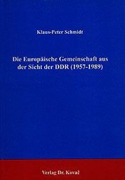 Die Europäische Gemeinschaft aus der Sicht der DDR (1957-1989) von Schmidt,  Klaus P.