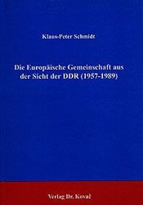 Die Europäische Gemeinschaft aus der Sicht der DDR (1957-1989) von Schmidt,  Klaus P.
