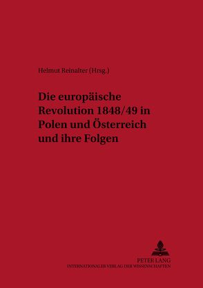 Die europäische Revolution 1848/49 in Polen und Österreich und ihre Folgen von Reinalter,  Helmut